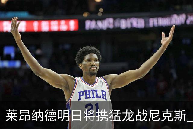 莱昂纳德明日将携猛龙战尼克斯 首秀状态大佳
